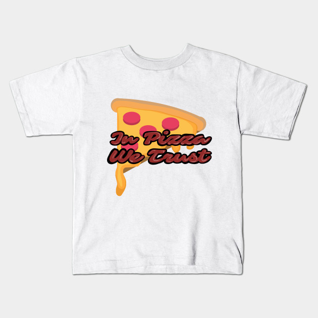In pizza we trust - Pizza - Kids T-Shirt | TeePublic
